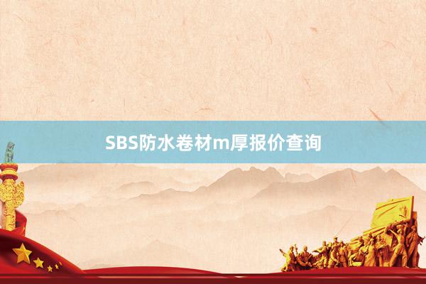 SBS防水卷材m厚报价查询